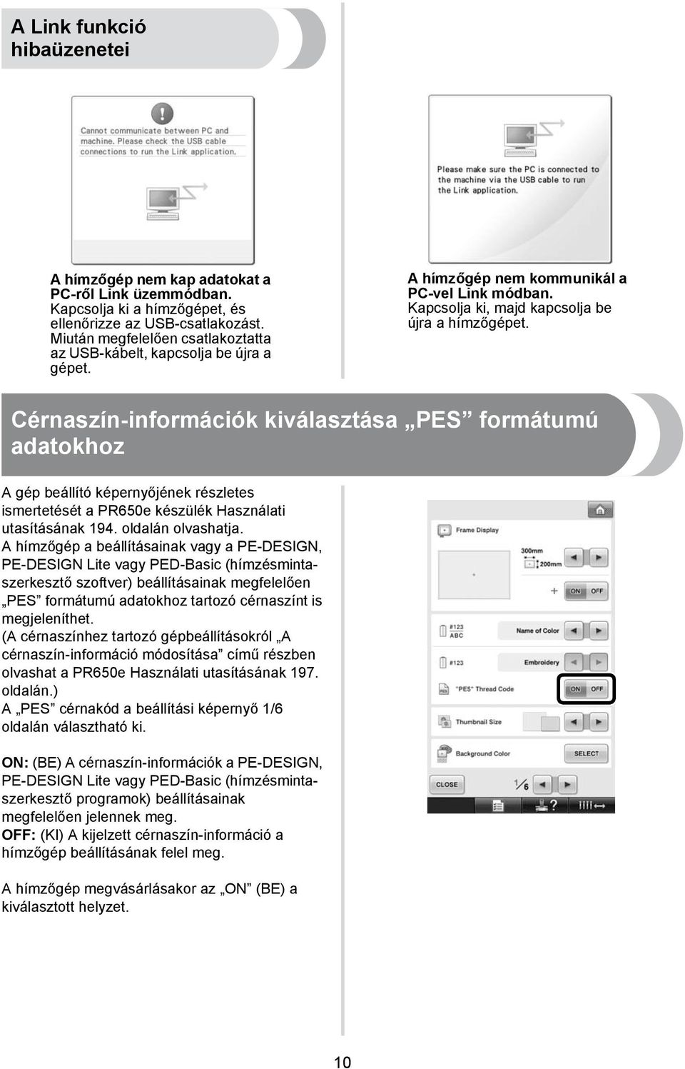 Cérnaszín-információk kiválasztása PES formátumú adatokhoz A gép beállító képernyőjének részletes ismertetését a PR650e készülék Használati utasításának 94. oldalán olvashatja.