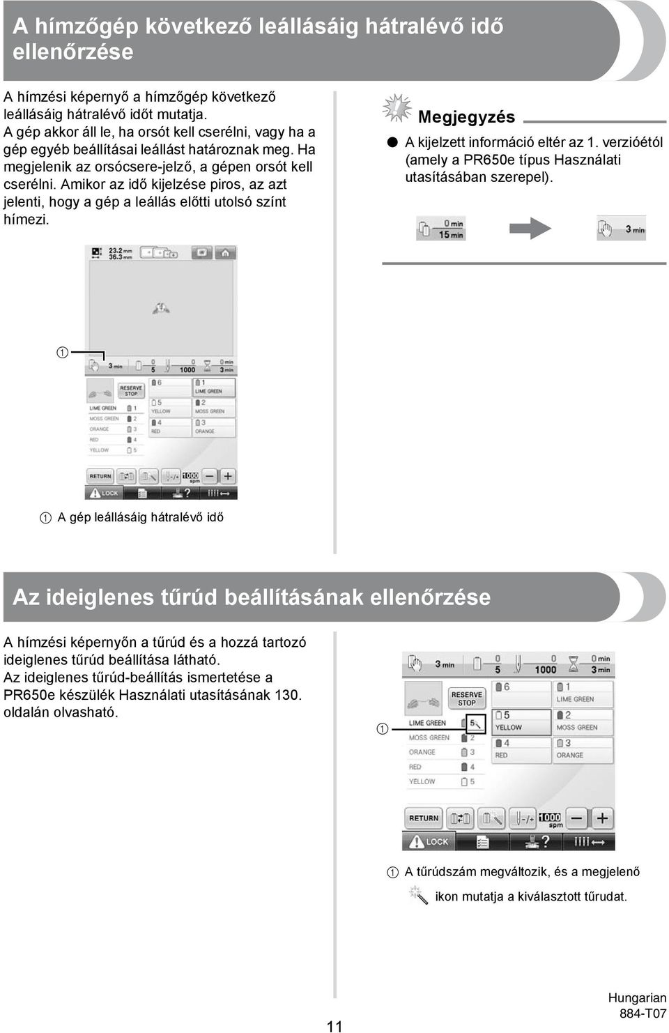 Amikor az idő kijelzése piros, az azt jelenti, hogy a gép a leállás előtti utolsó színt hímezi. Megjegyzés A kijelzett információ eltér az.