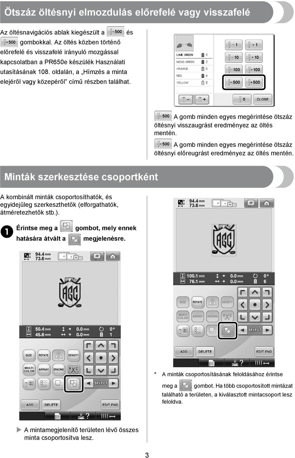 A gomb minden egyes megérintése ötszáz öltésnyi visszaugrást eredményez az öltés mentén. A gomb minden egyes megérintése ötszáz öltésnyi előreugrást eredményez az öltés mentén.