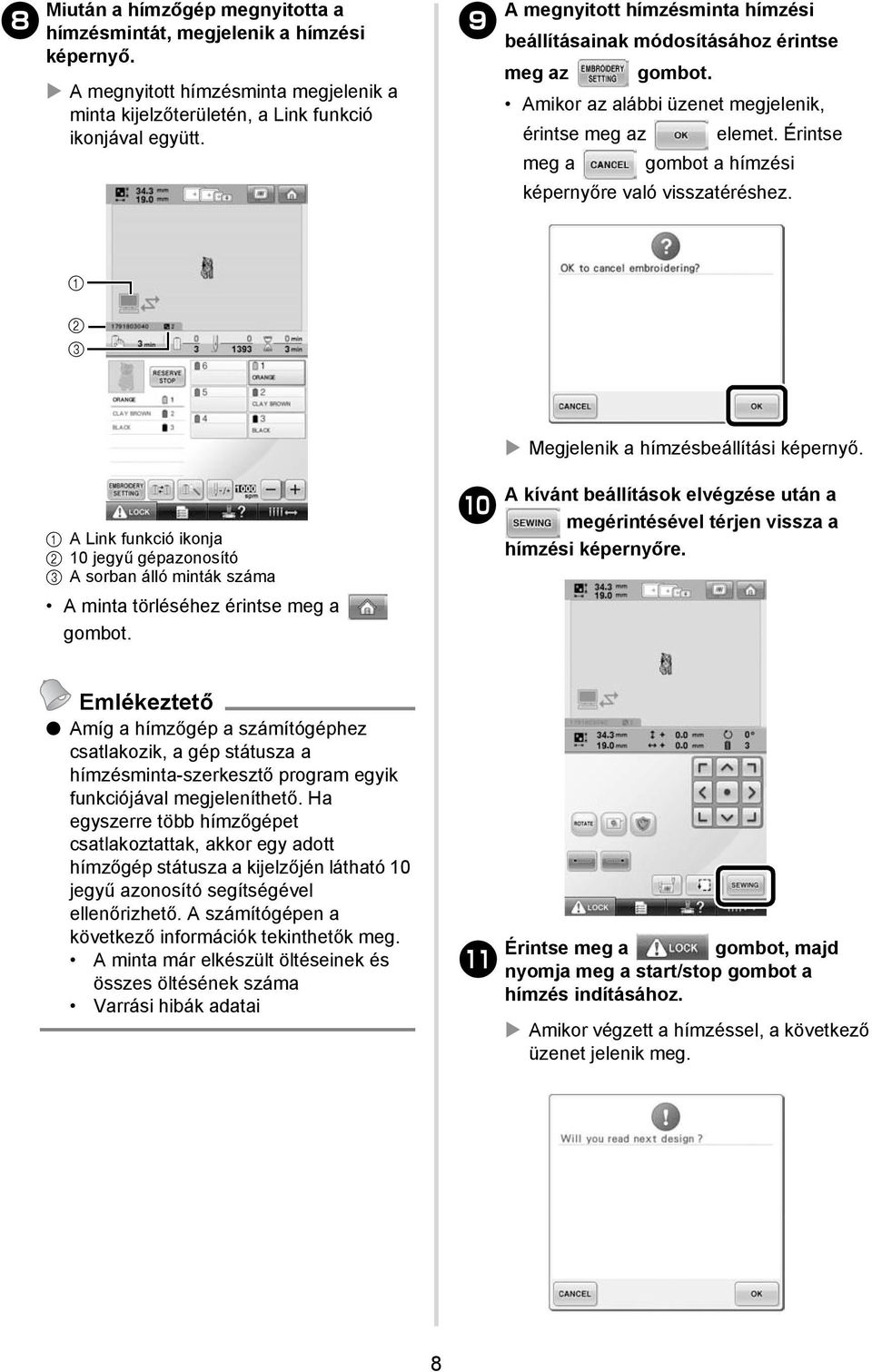 Érintse meg a gombot a hímzési képernyőre való visszatéréshez. 2 Megjelenik a hímzésbeállítási képernyő.