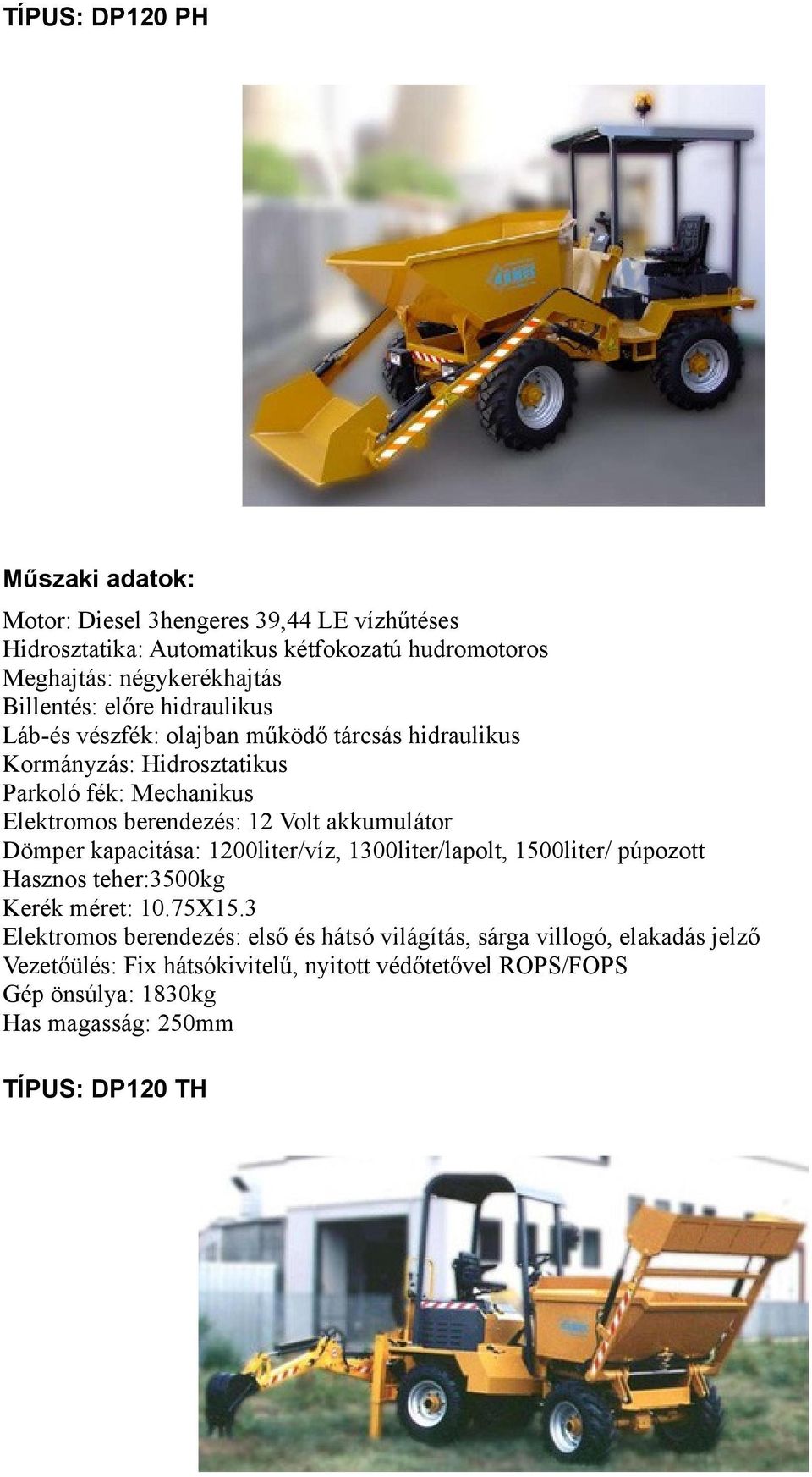 Volt akkumulátor Dömper kapacitása: 1200liter/víz, 1300liter/lapolt, 1500liter/ púpozott Hasznos teher:3500kg Kerék méret: 10.75X15.