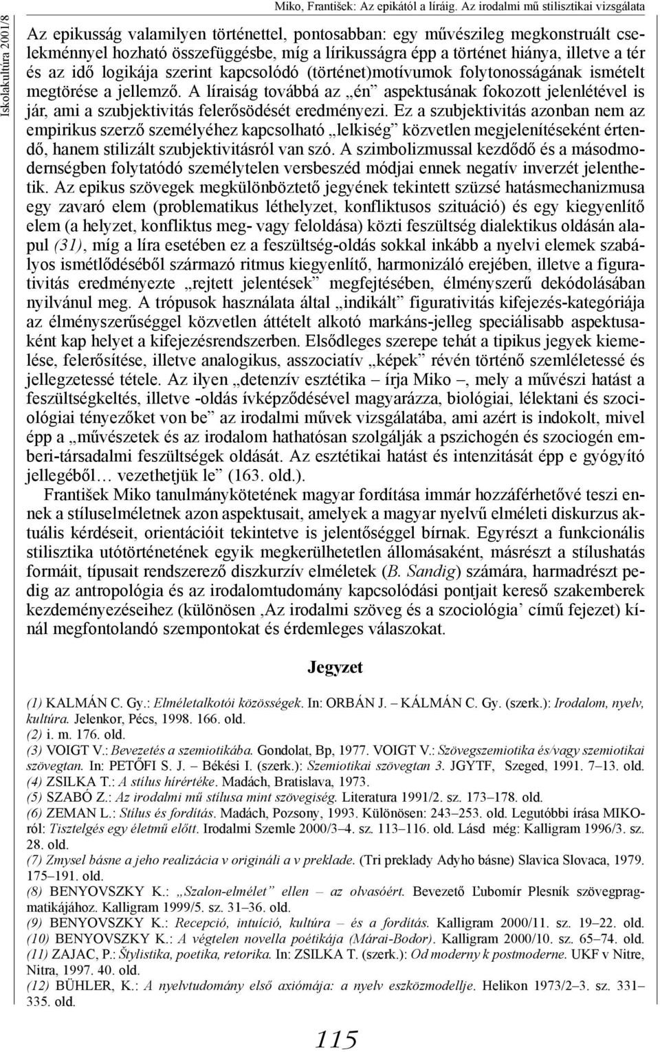 illetve a tér és az idő logikája szerint kapcsolódó (történet)motívumok folytonosságának ismételt megtörése a jellemző.