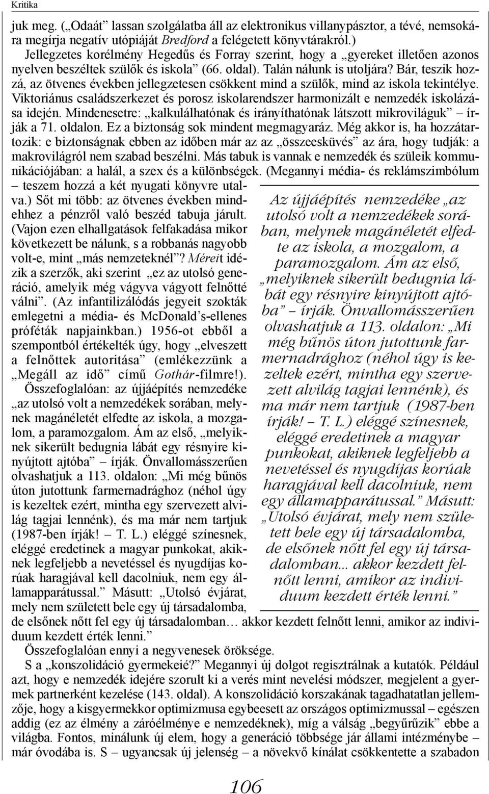 Bár, teszik hozzá, az ötvenes években jellegzetesen csökkent mind a szülők, mind az iskola tekintélye. Viktoriánus családszerkezet és porosz iskolarendszer harmonizált e nemzedék iskolázása idején.