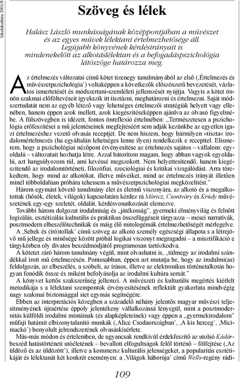 Az értelmezés változatai című kötet tizenegy tanulmányából az első (,Értelmezés és művészetpszichológia ) voltaképpen a következők előszószerű bevezetését, vázlatos ismertetését és