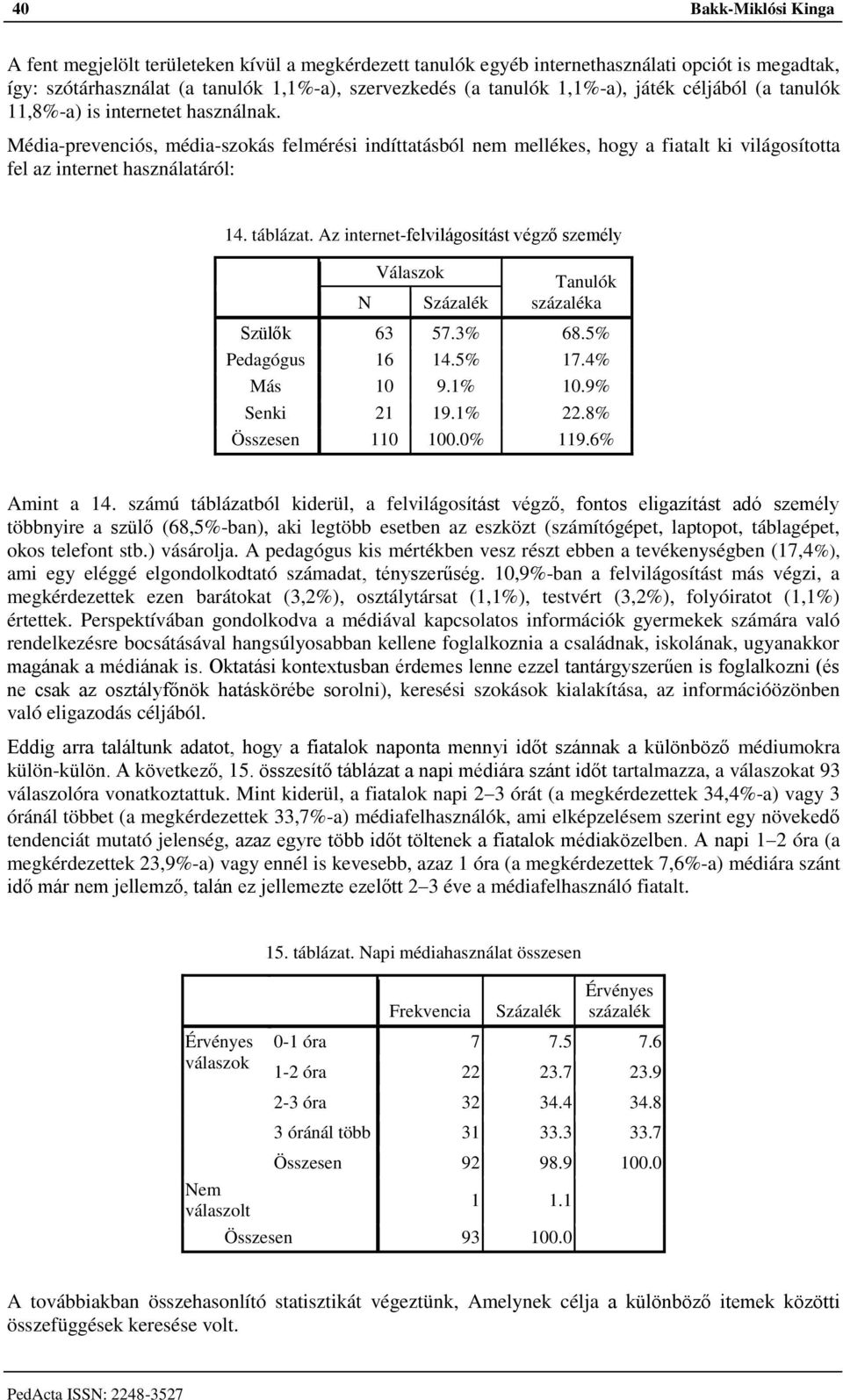 táblázat. Az internet-felvilágosítást végző személy N Válaszok Tanulók százaléka Szülők 63 57.3% 68.5% Pedagógus 16 14.5% 17.4% Más 10 9.1% 10.9% Senki 21 19.1% 22.8% Összesen 110 100.0% 119.