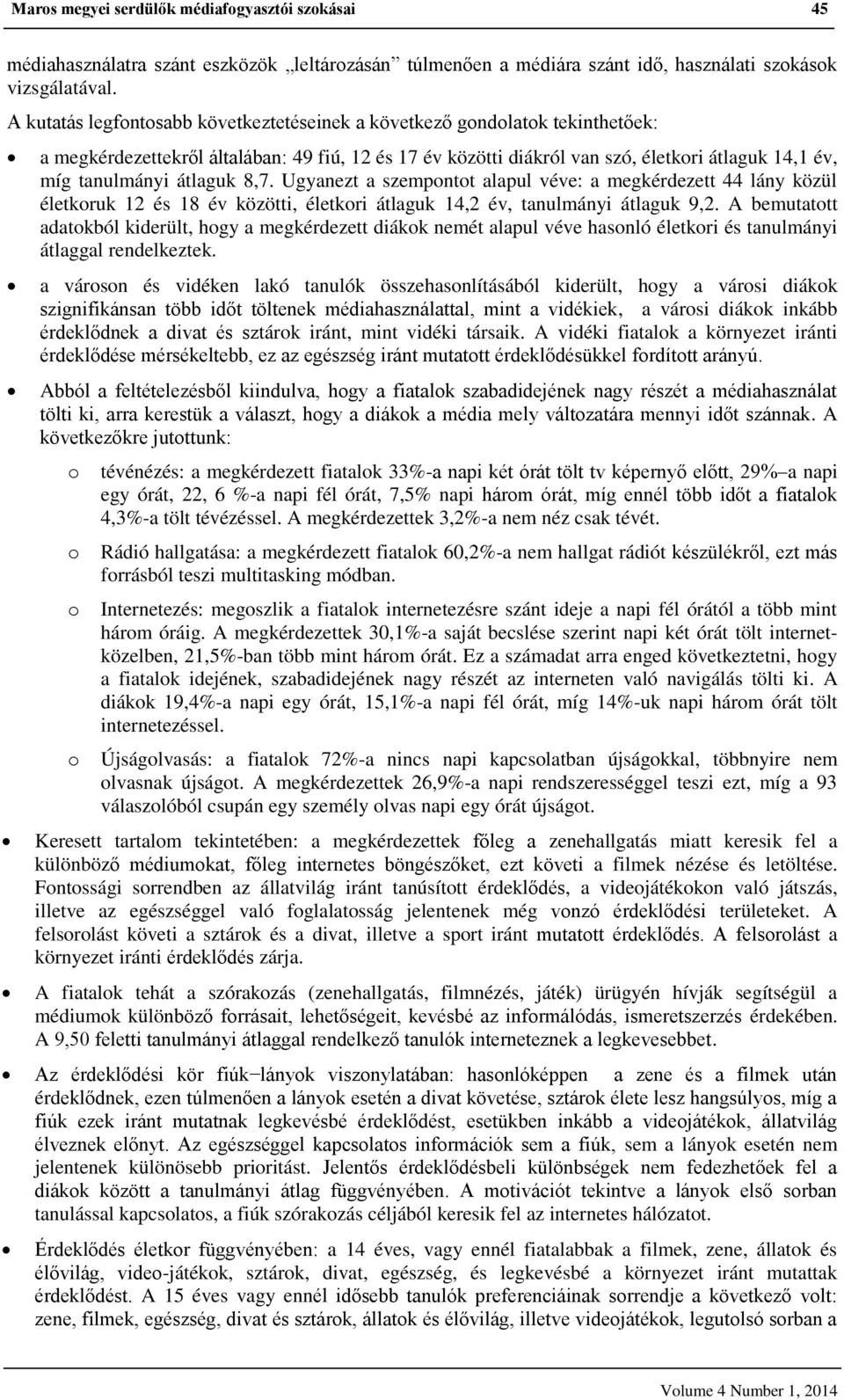 átlaguk 8,7. Ugyanezt a szempontot alapul véve: a megkérdezett 44 lány közül életkoruk 12 és 18 év közötti, életkori átlaguk 14,2 év, tanulmányi átlaguk 9,2.