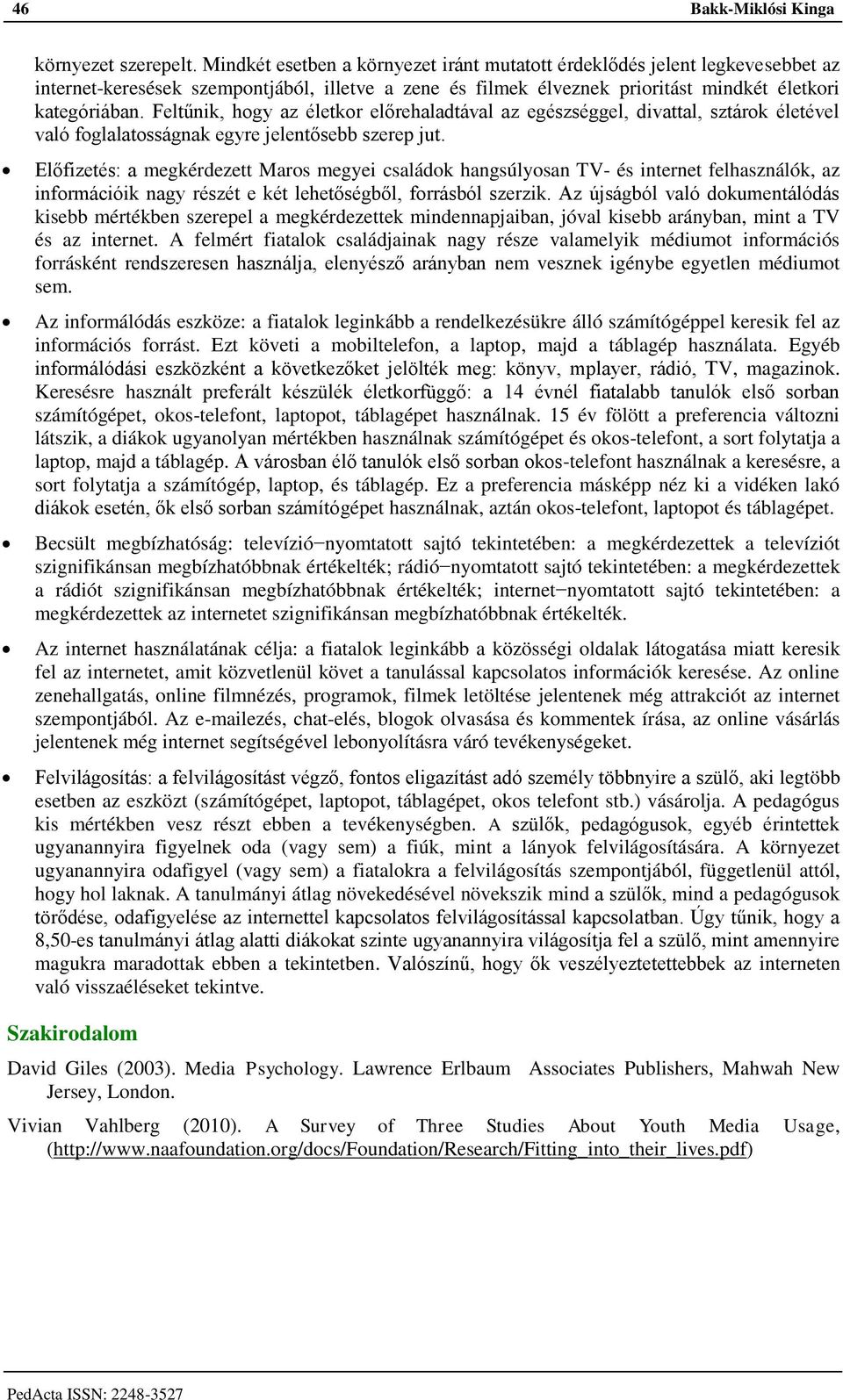 Feltűnik, hogy az életkor előrehaladtával az egészséggel, divattal, sztárok életével való foglalatosságnak egyre jelentősebb szerep jut.