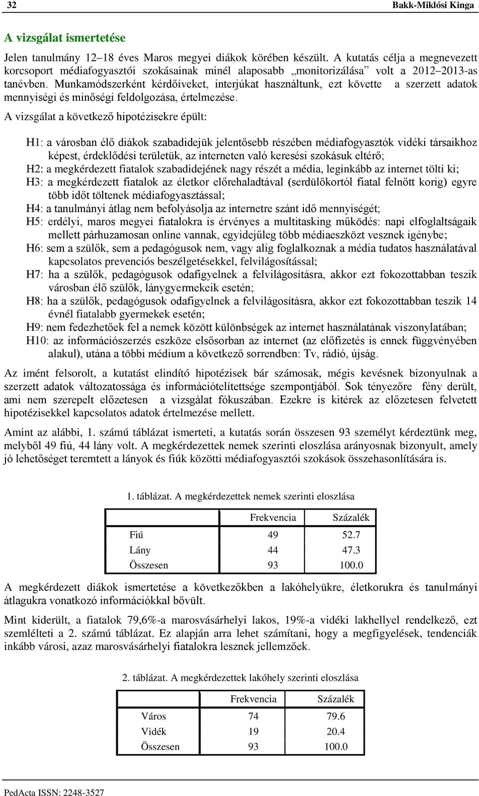 Munkamódszerként kérdőíveket, interjúkat használtunk, ezt követte a szerzett adatok mennyiségi és minőségi feldolgozása, értelmezése.