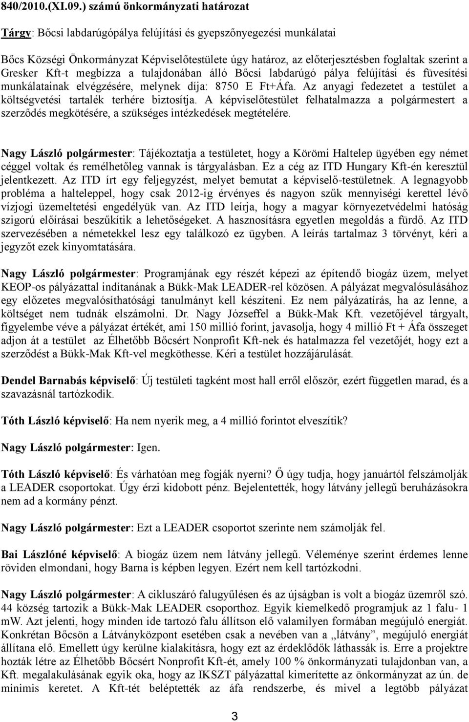 Gresker Kft-t megbízza a tulajdonában álló Bőcsi labdarúgó pálya felújítási és füvesítési munkálatainak elvégzésére, melynek díja: 8750 E Ft+Áfa.