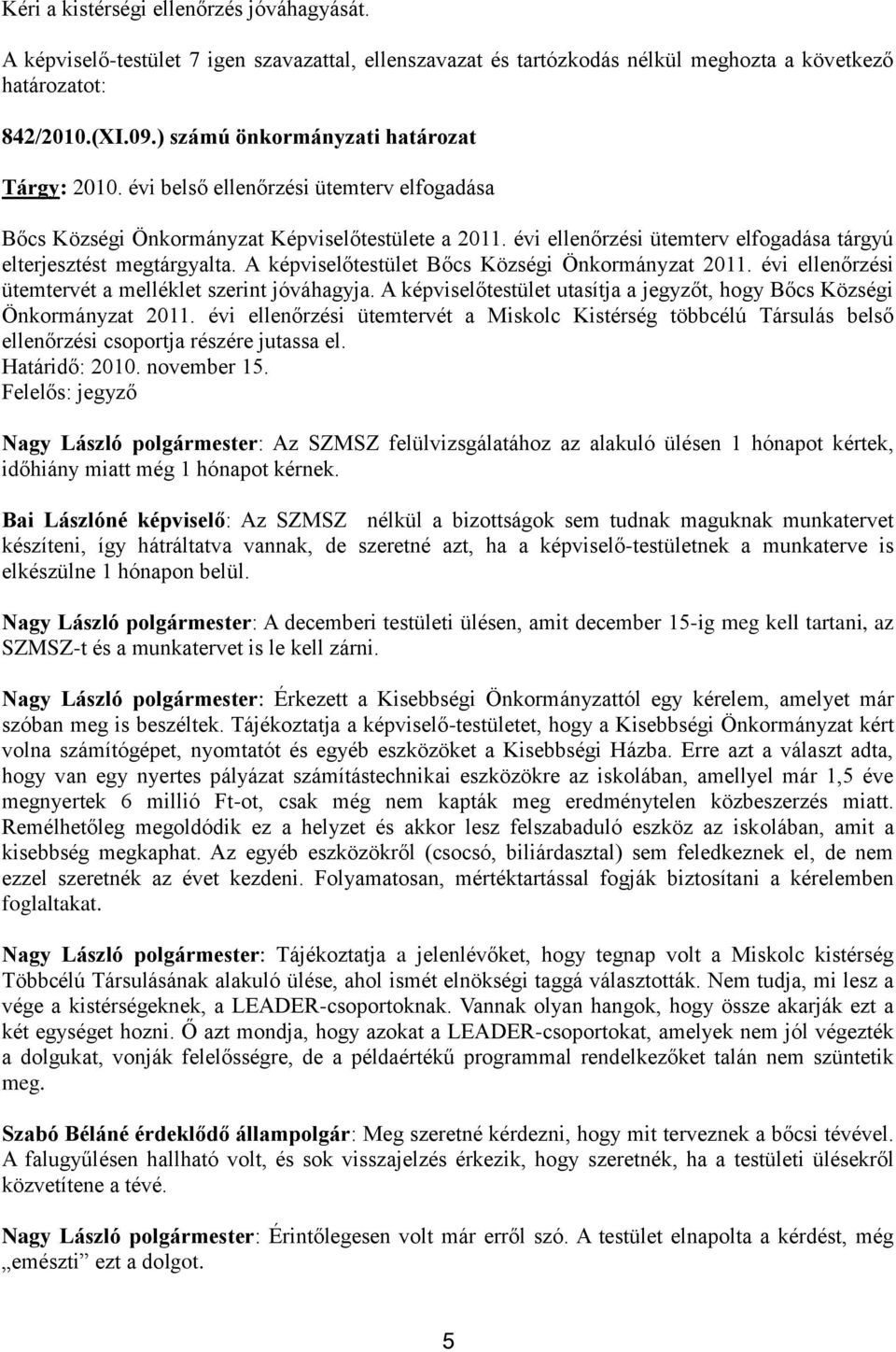 A képviselőtestület utasítja a jegyzőt, hogy Bőcs Községi Önkormányzat 2011. évi ellenőrzési ütemtervét a Miskolc Kistérség többcélú Társulás belső ellenőrzési csoportja részére jutassa el.