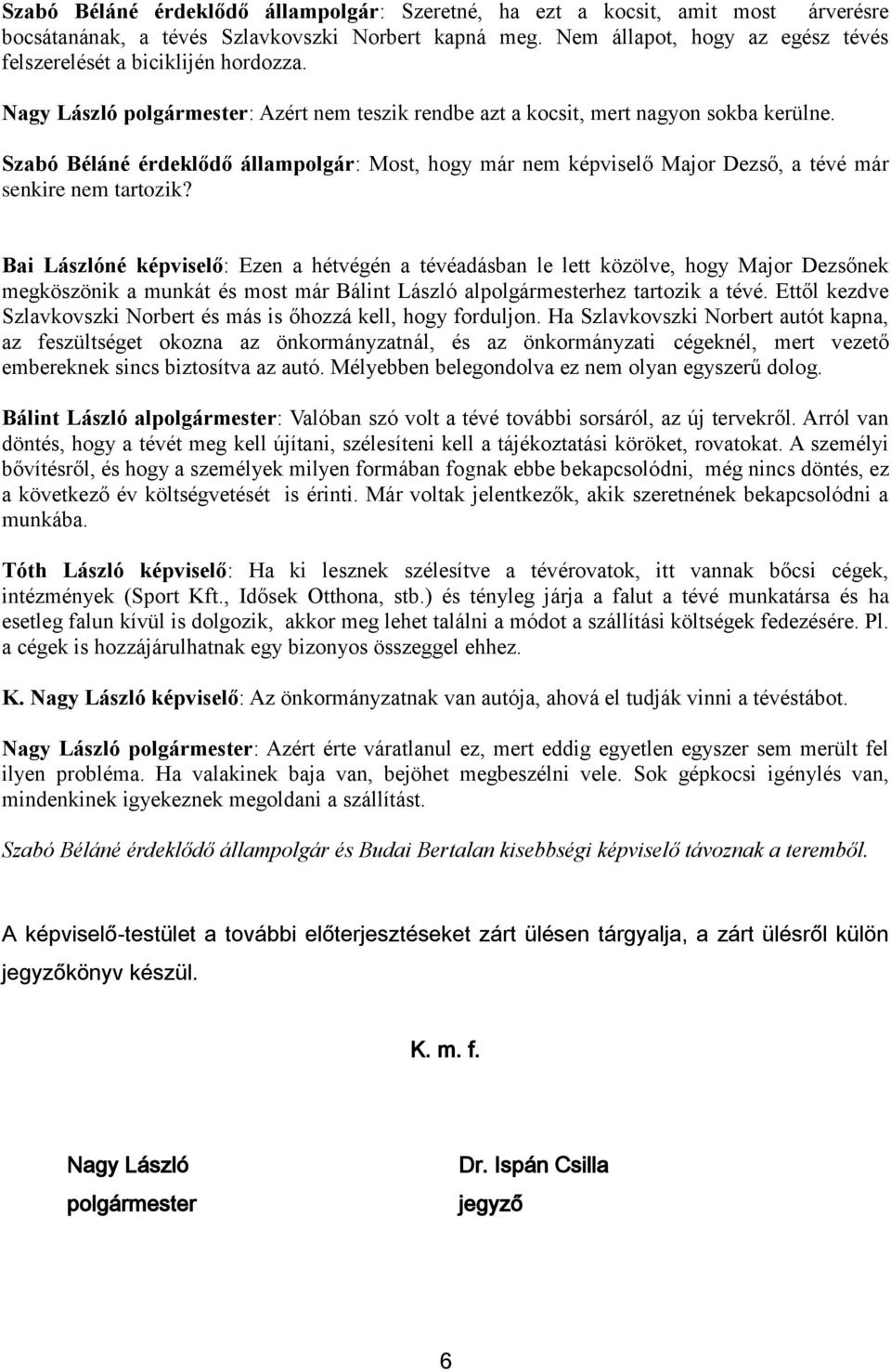 Szabó Béláné érdeklődő állampolgár: Most, hogy már nem képviselő Major Dezső, a tévé már senkire nem tartozik?