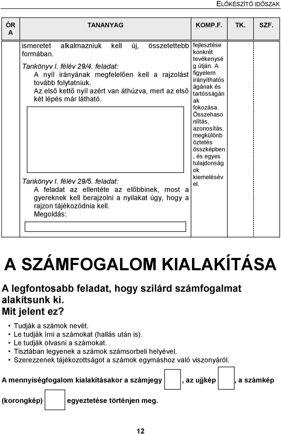 feladat: feladat az ellentéte az előbbinek, most a gyereknek kell berajzolni a nyilakat úgy, hogy a rajzon tájékozódnia kell. Megoldás: fejlesztése konkrét tevékenysé g útján.