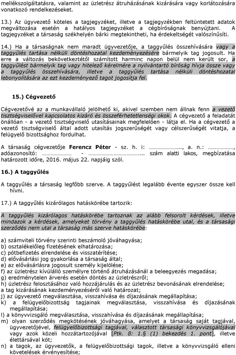 A tagjegyzéket a társaság székhelyén bárki megtekintheti, ha érdekeltségét valószínősíti. 14.