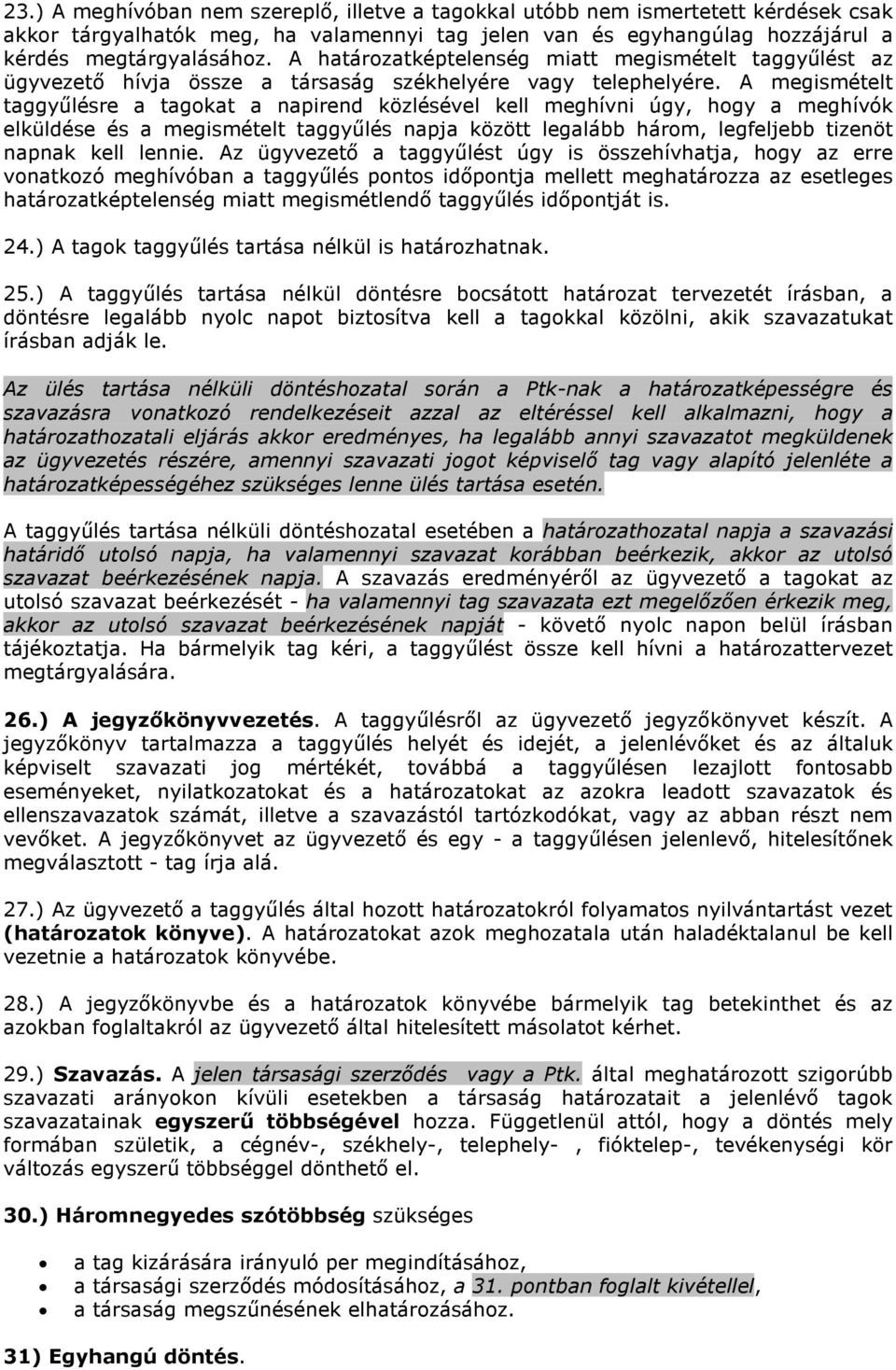 A megismételt taggyőlésre a tagokat a napirend közlésével kell meghívni úgy, hogy a meghívók elküldése és a megismételt taggyőlés napja között legalább három, legfeljebb tizenöt napnak kell lennie.