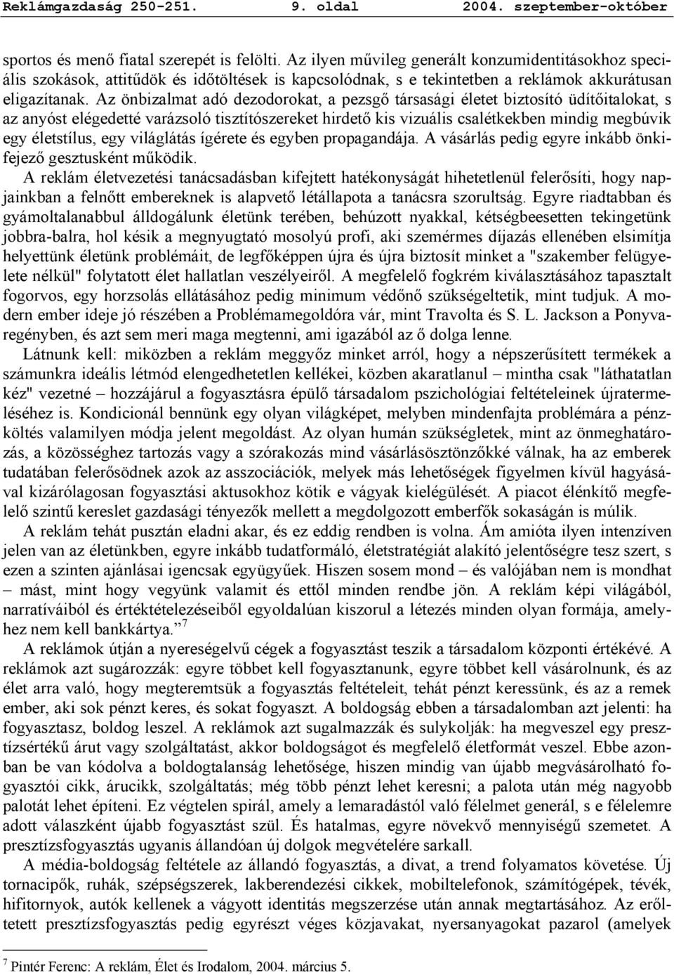 Az önbizalmat adó dezodorokat, a pezsgő társasági életet biztosító üdítőitalokat, s az anyóst elégedetté varázsoló tisztítószereket hirdető kis vizuális csalétkekben mindig megbúvik egy életstílus,