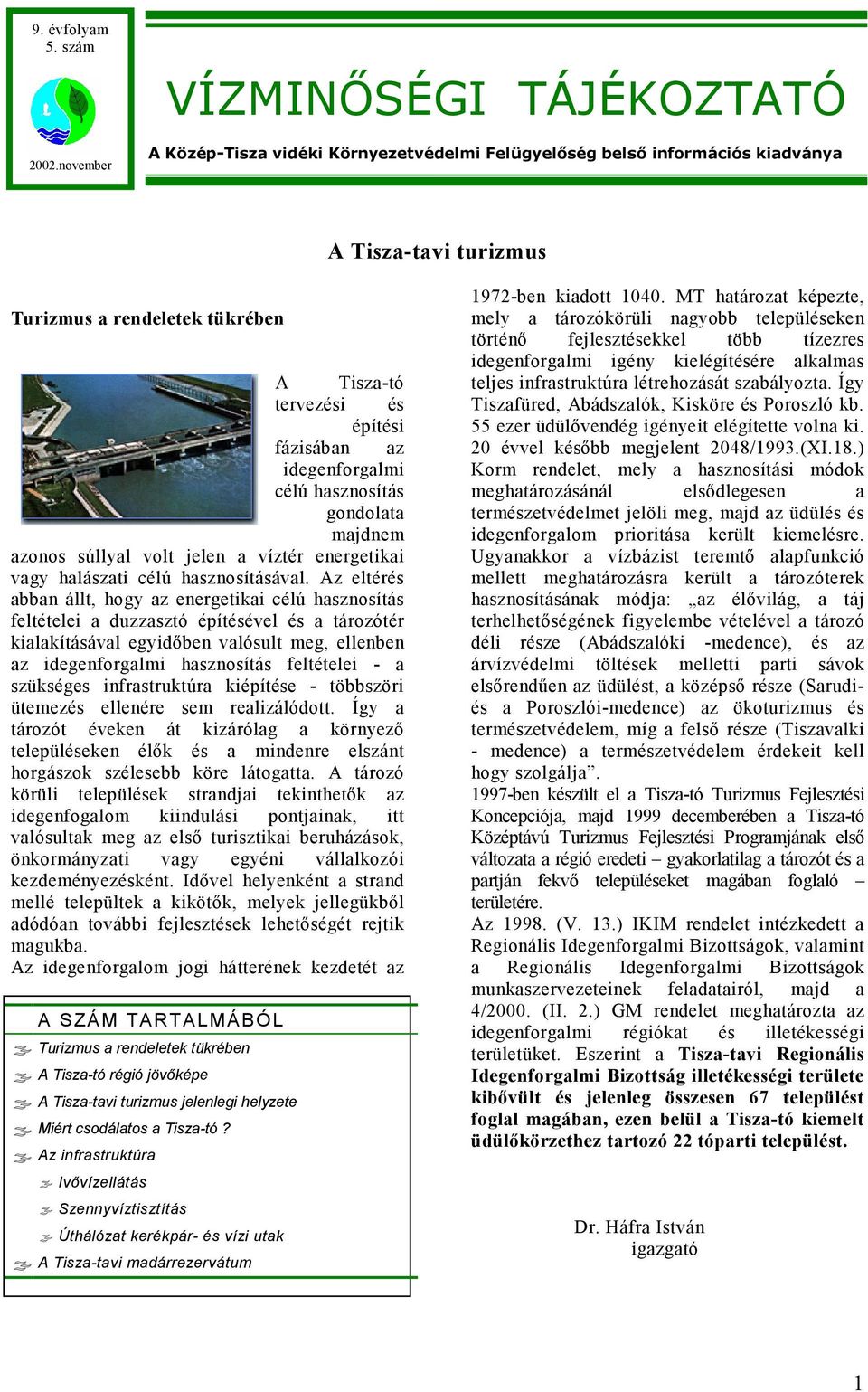 fázisában az idegenforgalmi célú hasznosítás gondolata majdnem azonos súllyal volt jelen a víztér energetikai vagy halászati célú hasznosításával.