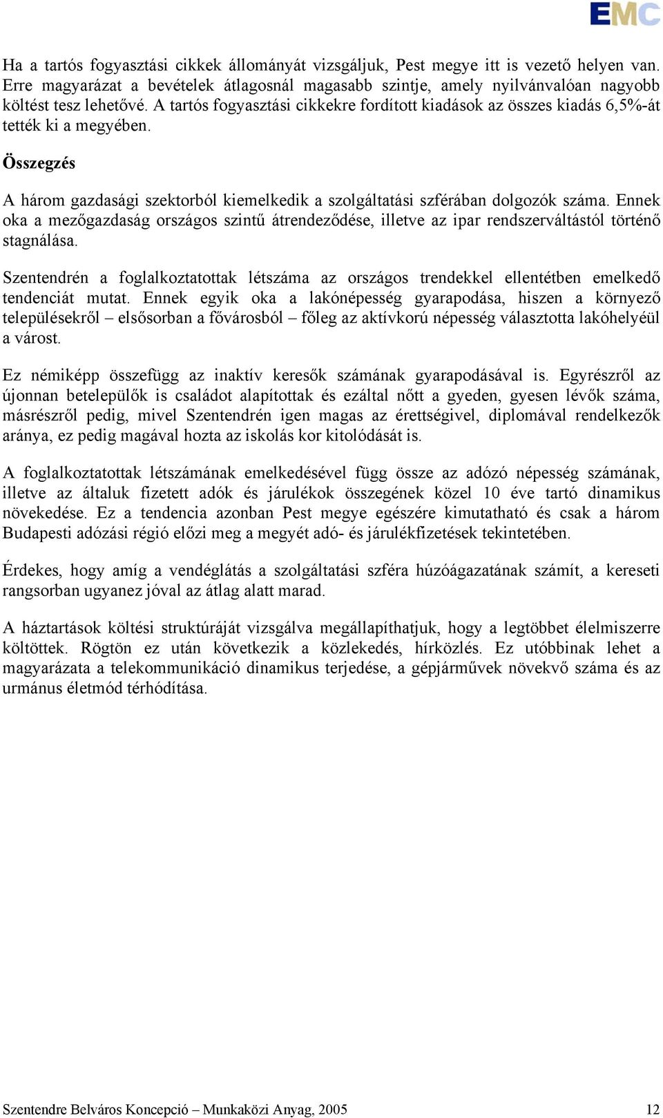 Ennek oka a mezőgazdaság országos szintű átrendeződése, illetve az ipar rendszerváltástól történő stagnálása.