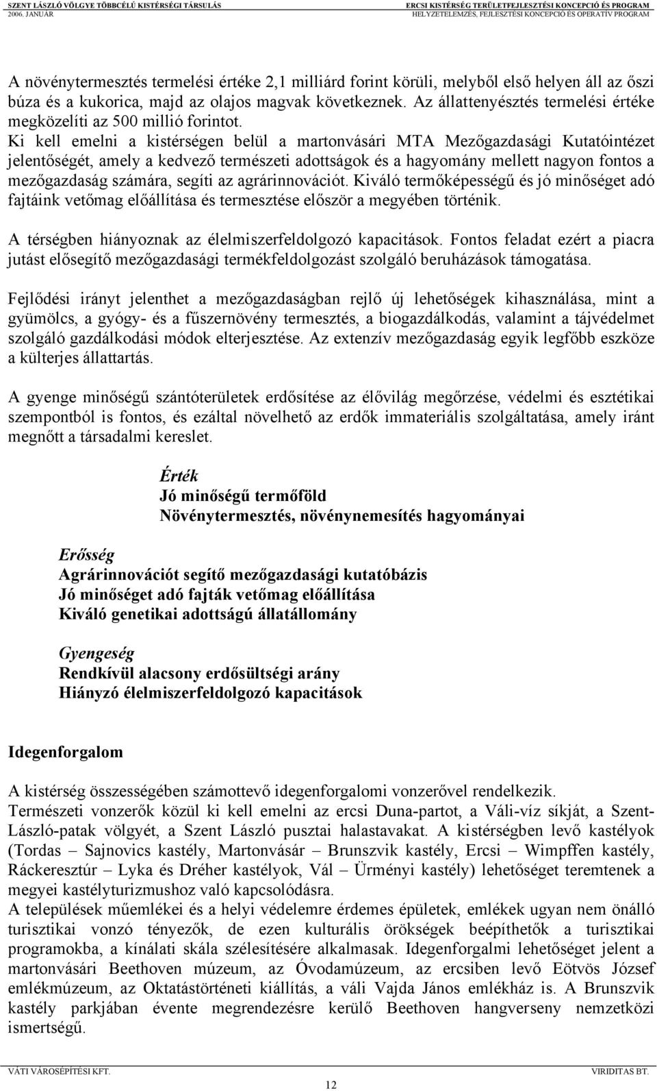 Ki kell emelni a kistérségen belül a martonvásári MTA Mezőgazdasági Kutatóintézet jelentőségét, amely a kedvező természeti adottságok és a hagyomány mellett nagyon fontos a mezőgazdaság számára,