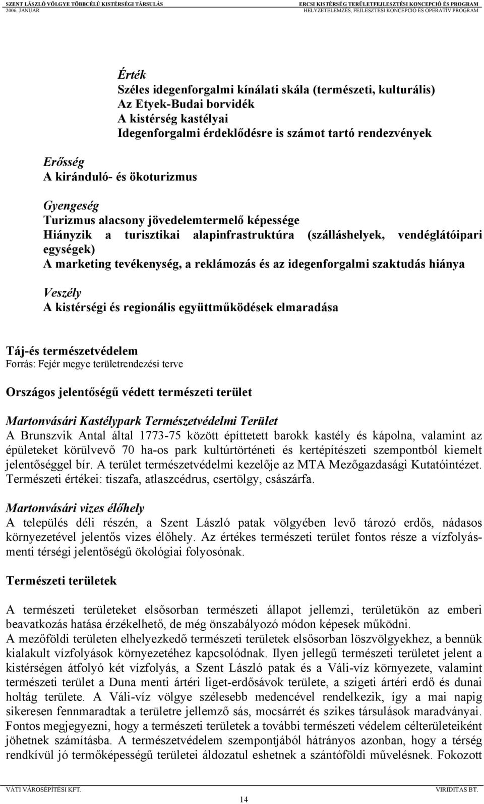 idegenforgalmi szaktudás hiánya Veszély A kistérségi és regionális együttműködések elmaradása Táj-és természetvédelem Forrás: Fejér megye területrendezési terve Országos jelentőségű védett természeti