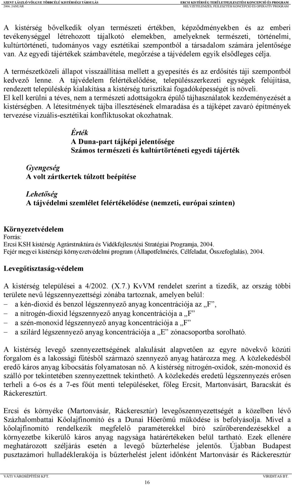 A természetközeli állapot visszaállítása mellett a gyepesítés és az erdősítés táji szempontból kedvező lenne.