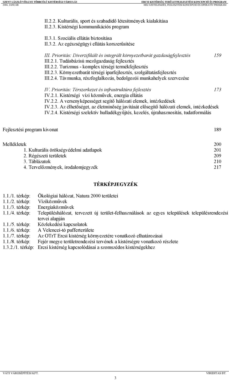 Környezetbarát térségi iparfejlesztés, szolgáltatásfejlesztés III.2.4. Távmunka, részfoglalkozás, bedolgozói munkahelyek szervezése IV. Prioritás: Térszerkezet és infrastruktúra fejlesztés 17