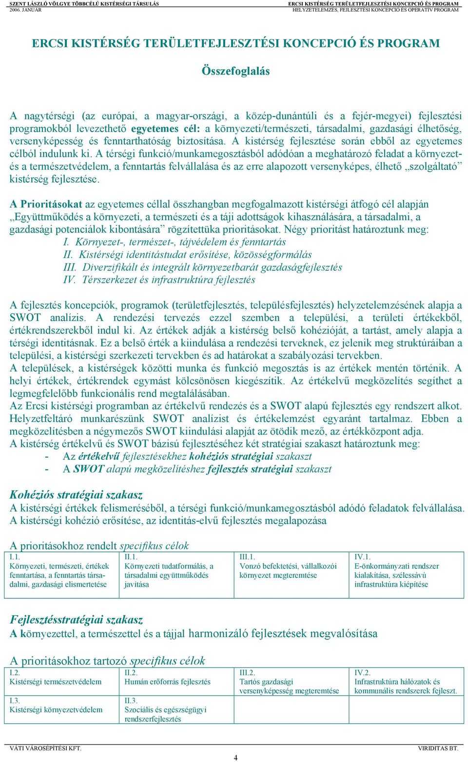 A térségi funkció/munkamegosztásból adódóan a meghatározó feladat a környezetés a természetvédelem, a fenntartás felvállalása és az erre alapozott versenyképes, élhető szolgáltató kistérség