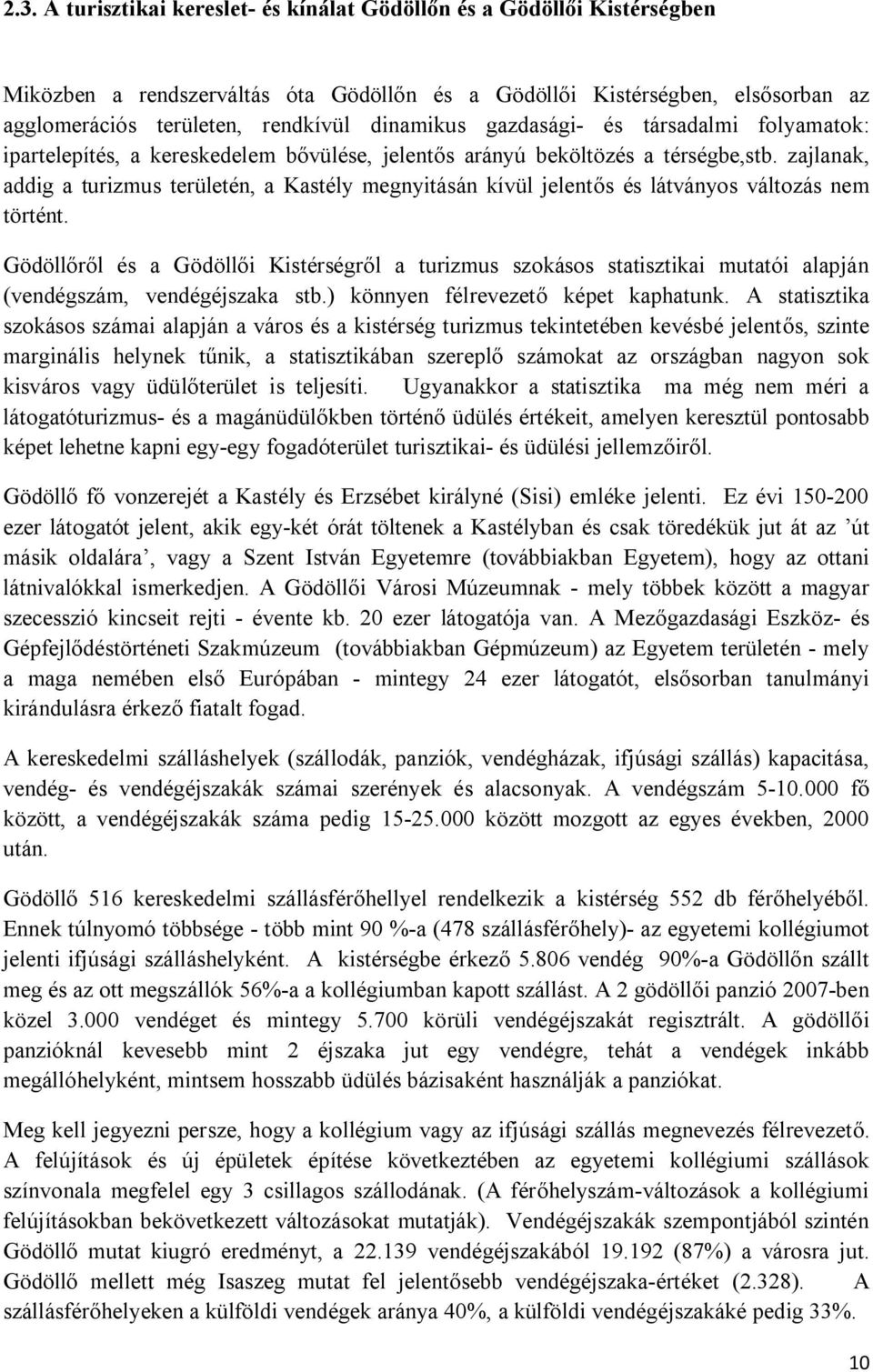 zajlanak, addig a turizmus területén, a Kastély megnyitásán kívül jelentős és látványos változás nem történt.