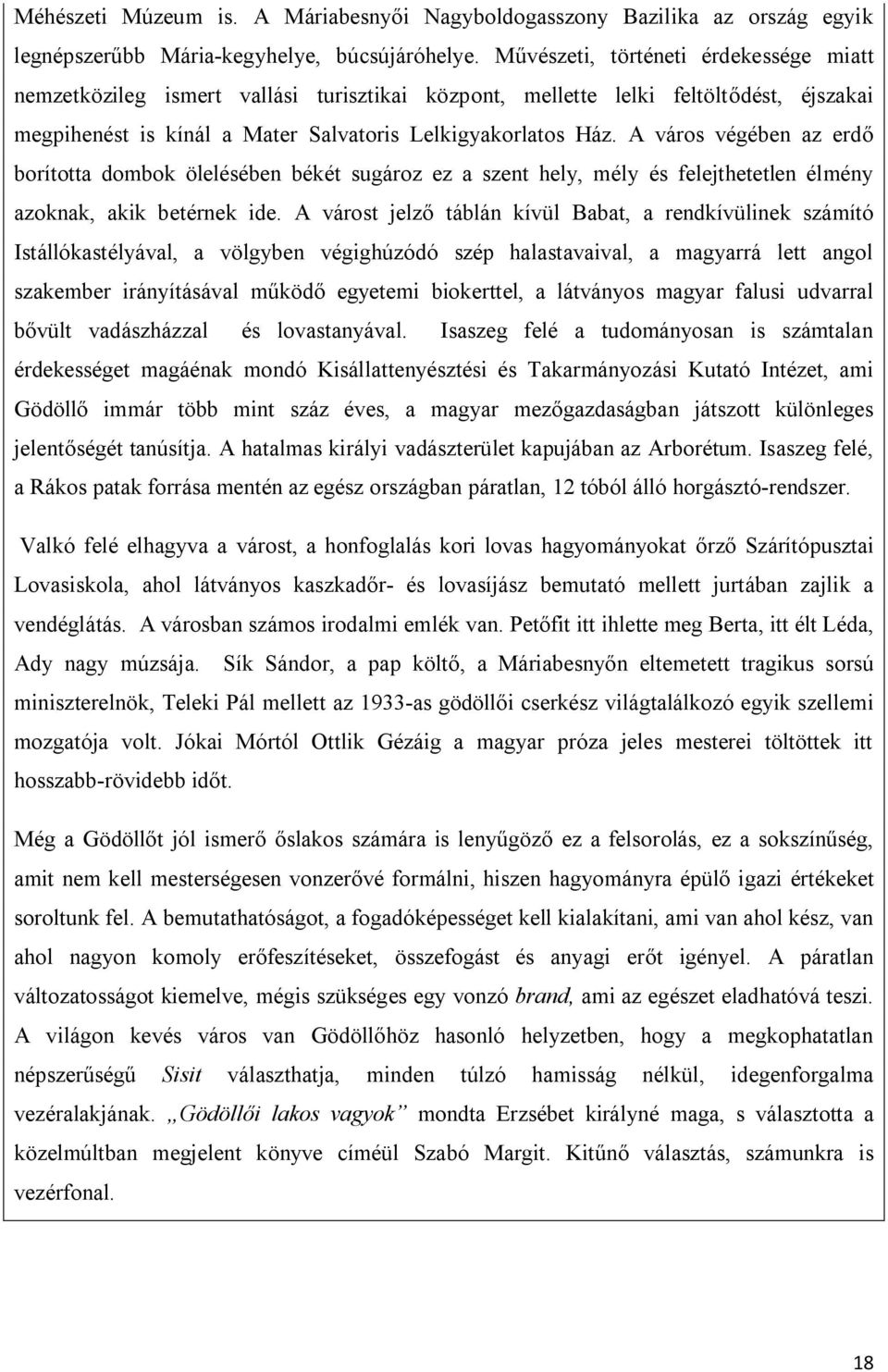 A város végében az erdő borította dombok ölelésében békét sugároz ez a szent hely, mély és felejthetetlen élmény azoknak, akik betérnek ide.