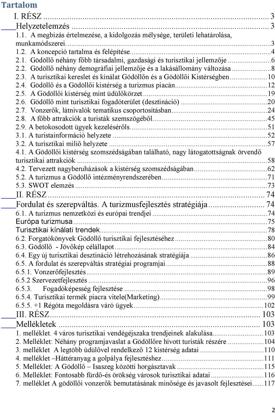 Gödöllő és a Gödöllői kistérség a turizmus piacán...12 2.5. A Gödöllői kistérség mint üdülőkörzet...19 2.6. Gödöllő mint turisztikai fogadóterület (desztináció)...20 2.7.