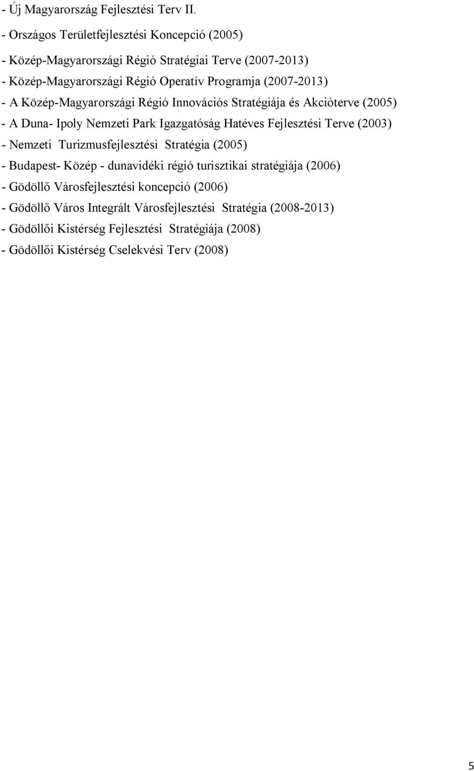 Közép-Magyarországi Régió Innovációs Stratégiája és Akcióterve (2005) - A Duna- Ipoly Nemzeti Park Igazgatóság Hatéves Fejlesztési Terve (2003) - Nemzeti