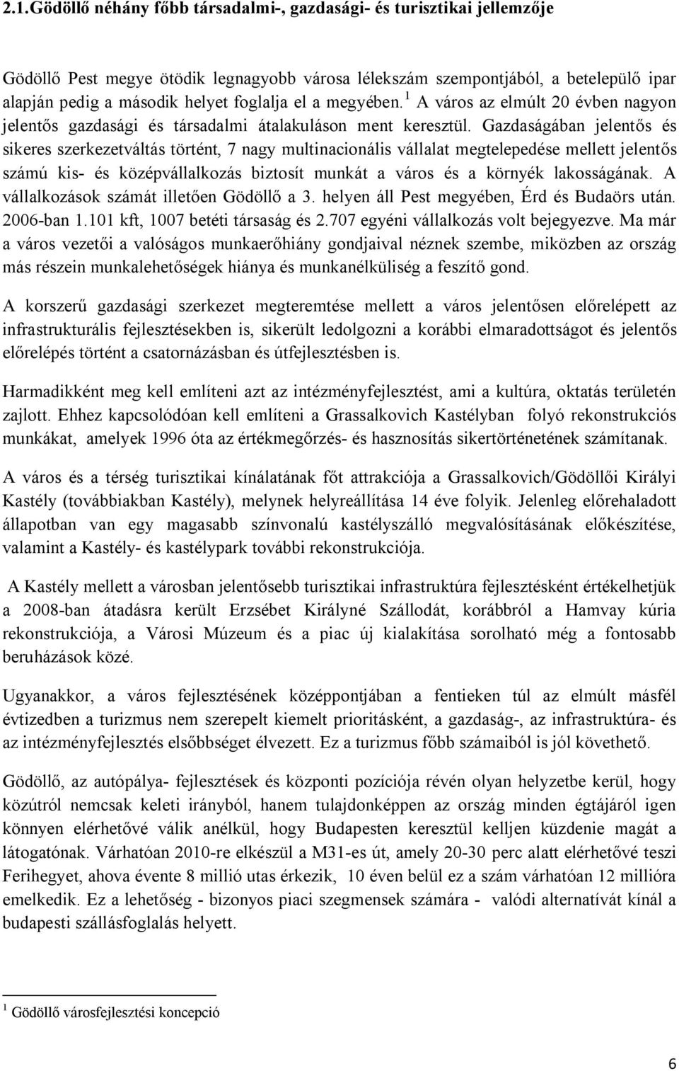 Gazdaságában jelentős és sikeres szerkezetváltás történt, 7 nagy multinacionális vállalat megtelepedése mellett jelentős számú kis- és középvállalkozás biztosít munkát a város és a környék