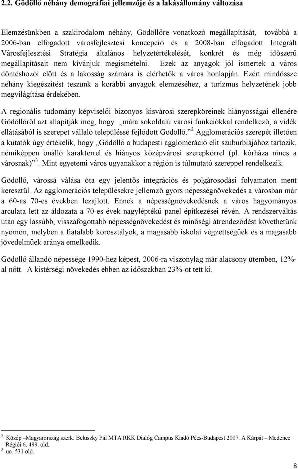 Ezek az anyagok jól ismertek a város döntéshozói előtt és a lakosság számára is elérhetők a város honlapján.