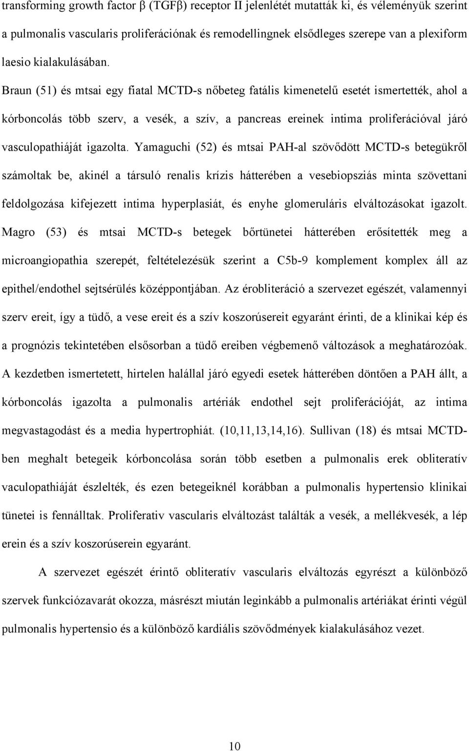 Braun (51) és mtsai egy fiatal MCTD-s n beteg fatális kimenetel esetét ismertették, ahol a kórboncolás több szerv, a vesék, a szív, a pancreas ereinek intima proliferációval járó vasculopathiáját