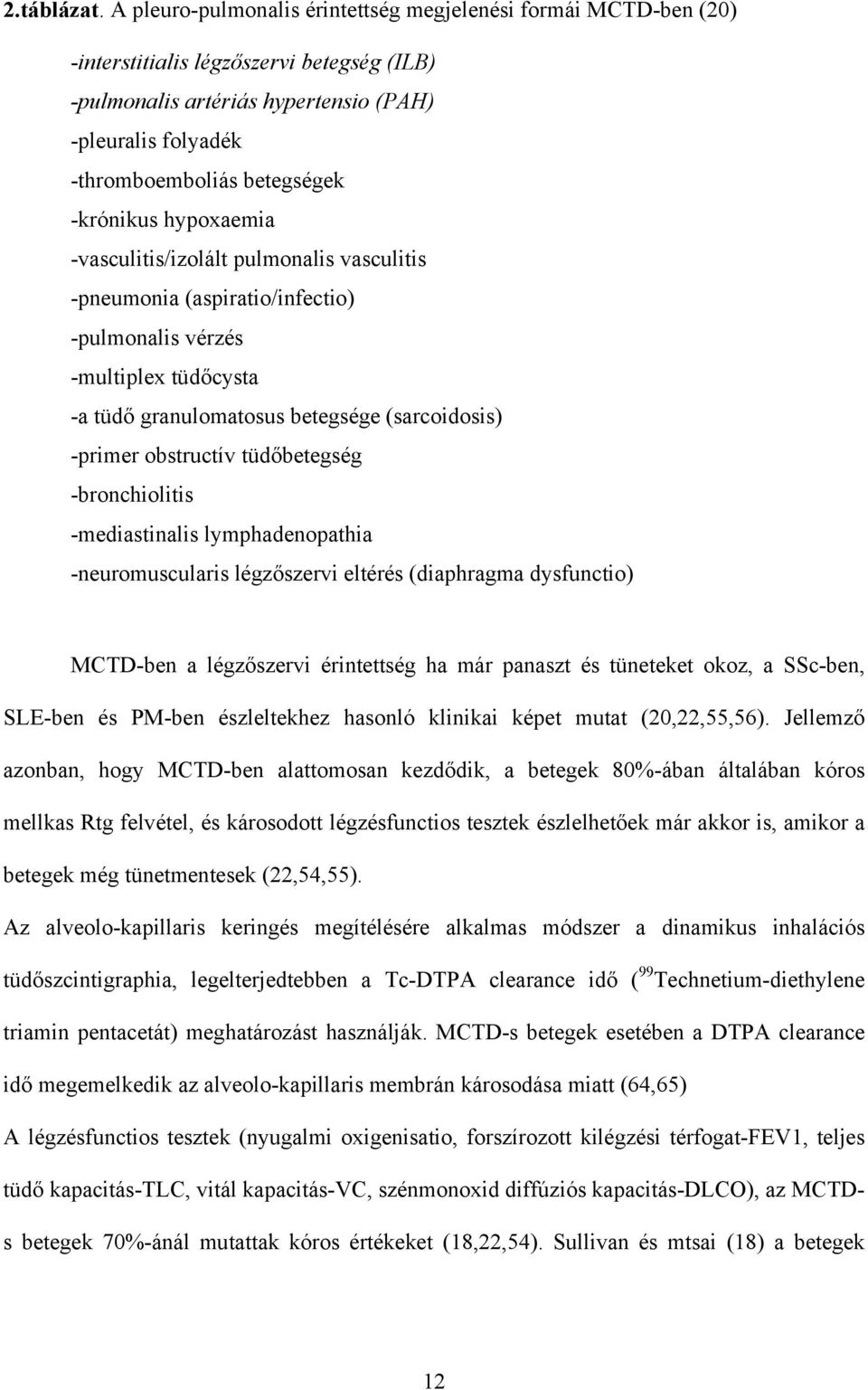 -krónikus hypoxaemia -vasculitis/izolált pulmonalis vasculitis -pneumonia (aspiratio/infectio) -pulmonalis vérzés -multiplex tüd cysta -a tüd granulomatosus betegsége (sarcoidosis) -primer obstructív