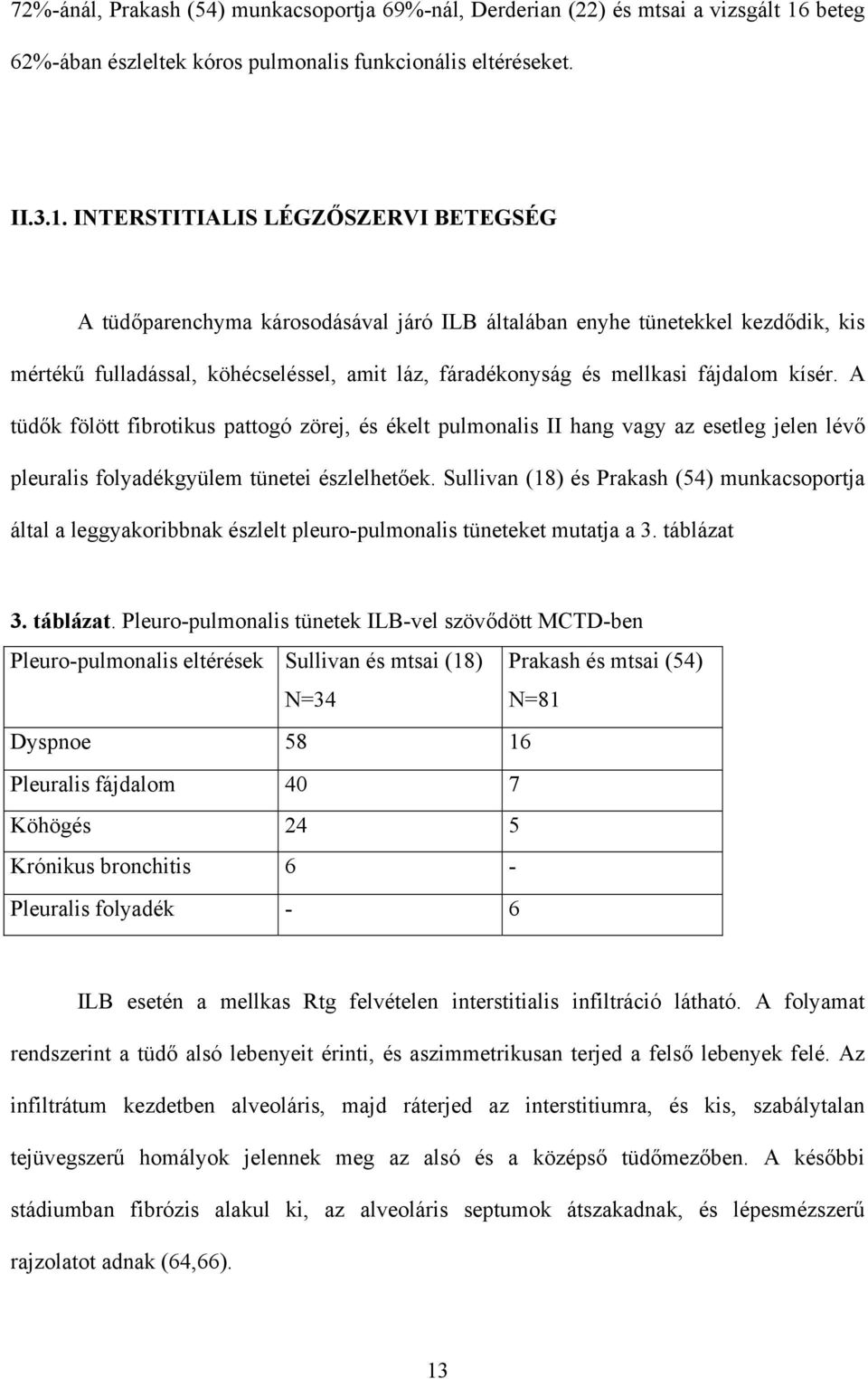 INTERSTITIALIS LÉGZ SZERVI BETEGSÉG A tüd parenchyma károsodásával járó ILB általában enyhe tünetekkel kezd dik, kis mérték fulladással, köhécseléssel, amit láz, fáradékonyság és mellkasi fájdalom