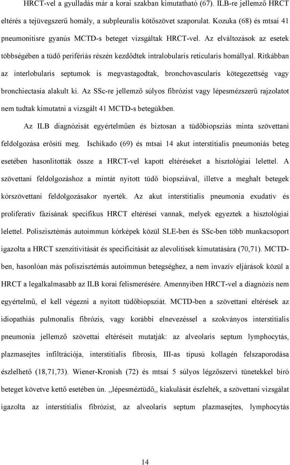 Ritkábban az interlobularis septumok is megvastagodtak, bronchovascularis kötegezettség vagy bronchiectasia alakult ki.