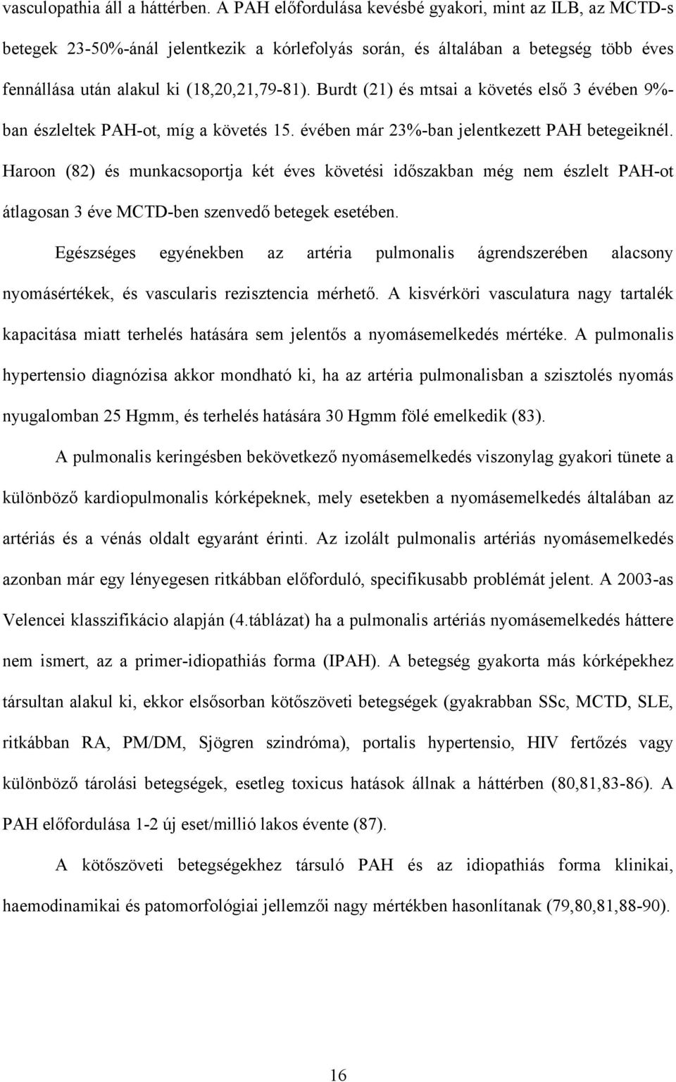 Burdt (21) és mtsai a követés els 3 évében 9%- ban észleltek PAH-ot, míg a követés 15. évében már 23%-ban jelentkezett PAH betegeiknél.