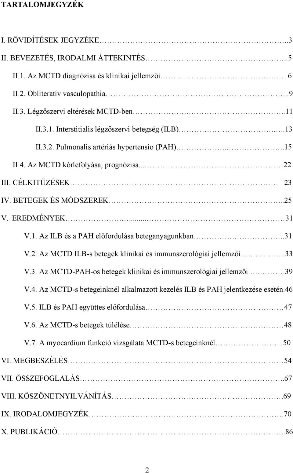 BETEGEK ÉS MÓDSZEREK...25 V. EREDMÉNYEK.... 31 V.1. Az ILB és a PAH el fordulása beteganyagunkban...31 V.2. Az MCTD ILB-s betegek klinikai és immunszerológiai jellemz i...33 V.3. Az MCTD-PAH-os betegek klinikai és immunszerológiai jellemz i.