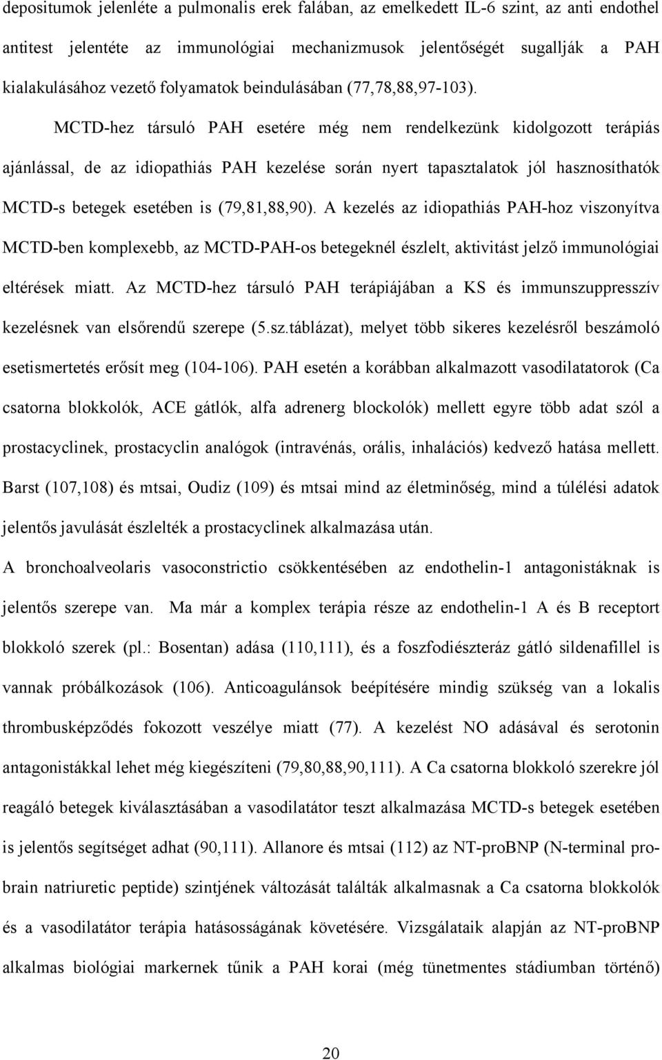 MCTD-hez társuló PAH esetére még nem rendelkezünk kidolgozott terápiás ajánlással, de az idiopathiás PAH kezelése során nyert tapasztalatok jól hasznosíthatók MCTD-s betegek esetében is (79,81,88,90).