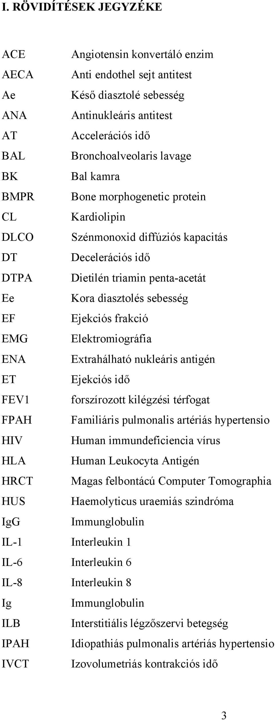 Elektromiográfia ENA Extrahálható nukleáris antigén ET Ejekciós id FEV1 forszírozott kilégzési térfogat FPAH Familiáris pulmonalis artériás hypertensio HIV Human immundeficiencia vírus HLA Human