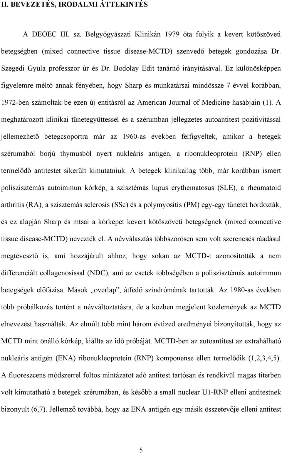 Ez különösképpen figyelemre méltó annak fényében, hogy Sharp és munkatársai mindössze 7 évvel korábban, 1972-ben számoltak be ezen új entitásról az American Journal of Medicine hasábjain (1).