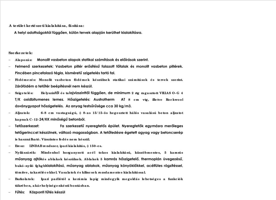 Pincében pincefalazó tégla, kisméretű szigetelés tartó fal. Födémezés: Monolit vasbeton födémek készülnek statikai számítások és tervek szerint. Zárófödém a tetőtér beépítésnél nem készül.