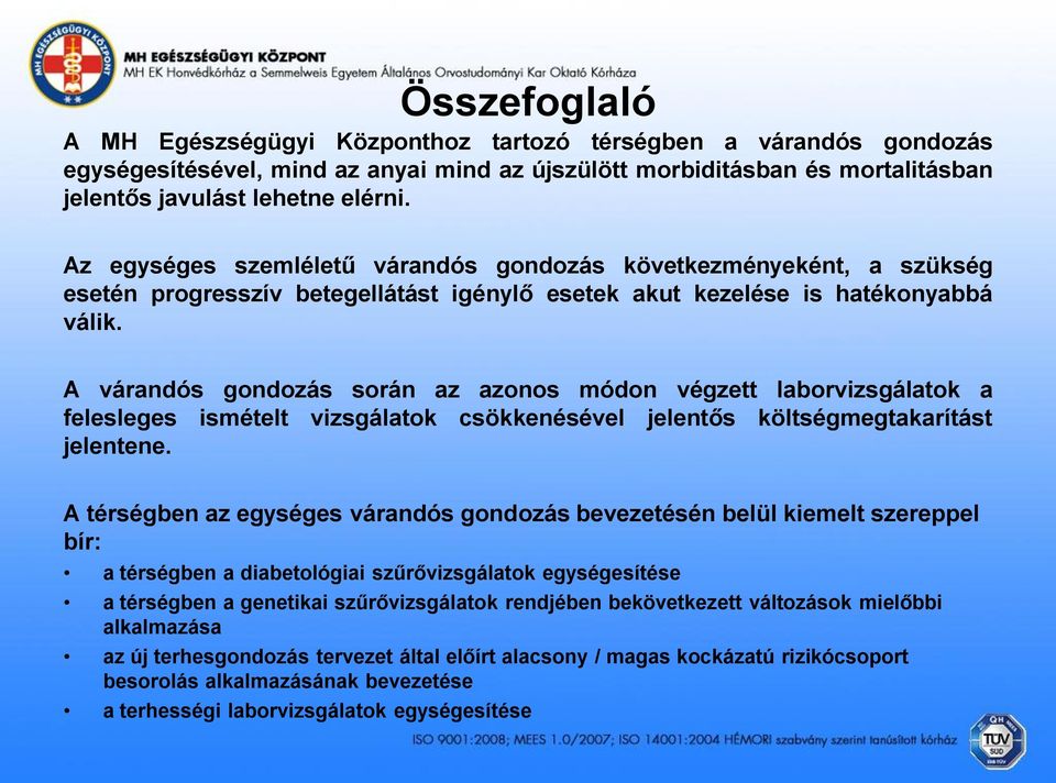 A várandós gondozás során az azonos módon végzett laborvizsgálatok a felesleges ismételt vizsgálatok csökkenésével jelentős költségmegtakarítást jelentene.