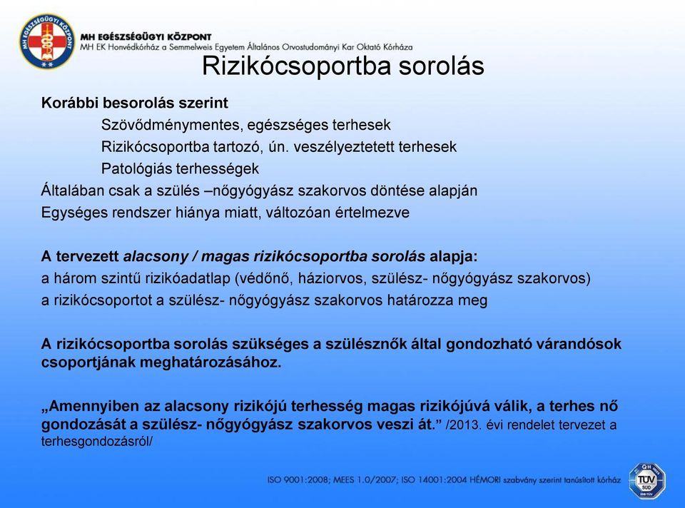 rizikócsoportba sorolás alapja: a három szintű rizikóadatlap (védőnő, háziorvos, szülész- nőgyógyász szakorvos) a rizikócsoportot a szülész- nőgyógyász szakorvos határozza meg A