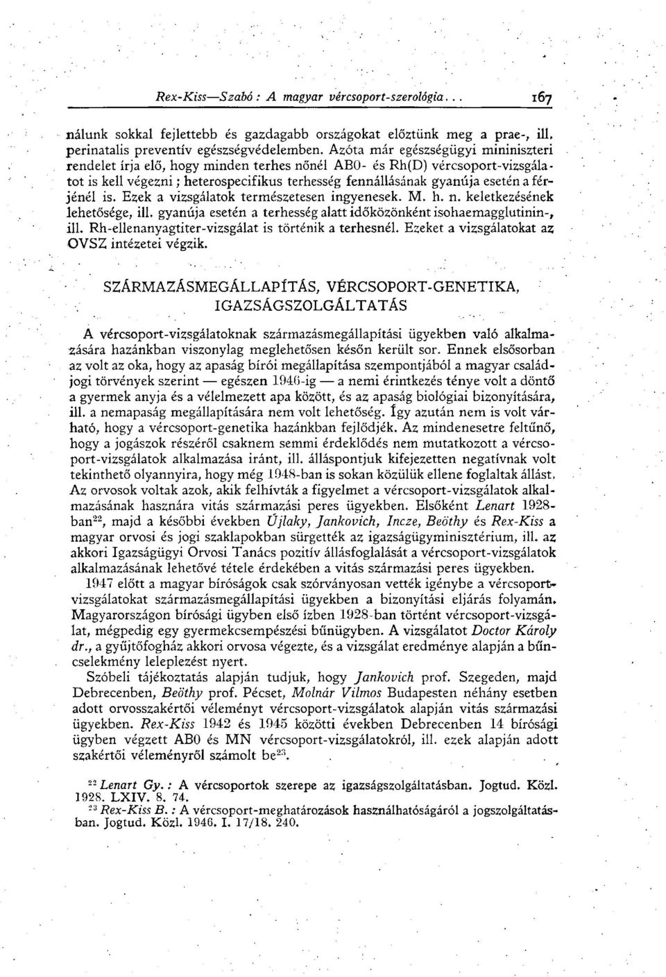 férjénél is. Ezek a vizsgálatok természetesen ingyenesek. M. h. n. keletkezésének lehetősége, ill. gyanúja esetén a terhesség alatt időközönként isohaemagglutinin-, ill.