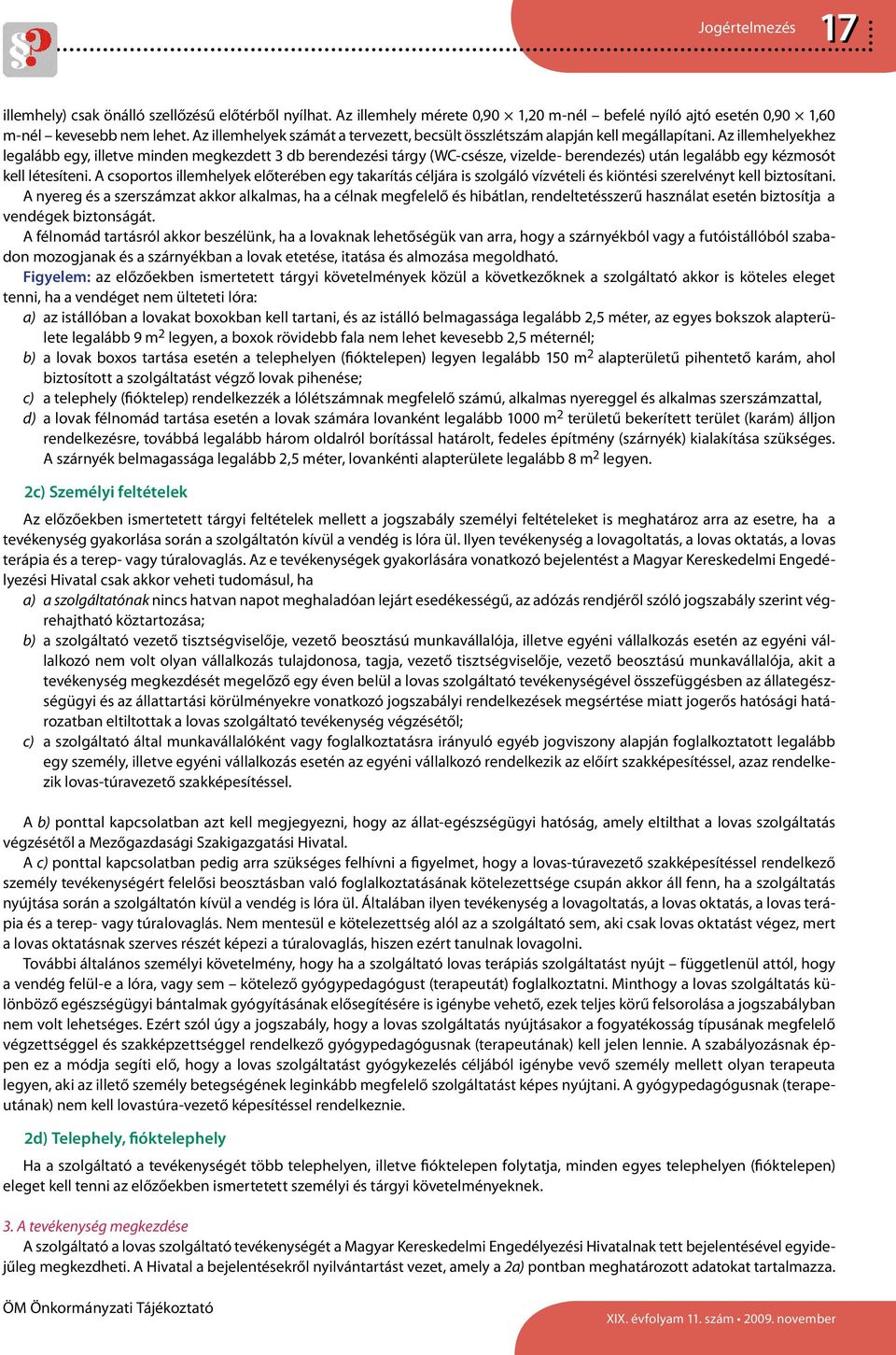 Az illemhelyekhez legalább egy, illetve minden megkezdett 3 db berendezési tárgy (WC-csésze, vizelde- berendezés) után legalább egy kézmosót kell létesíteni.