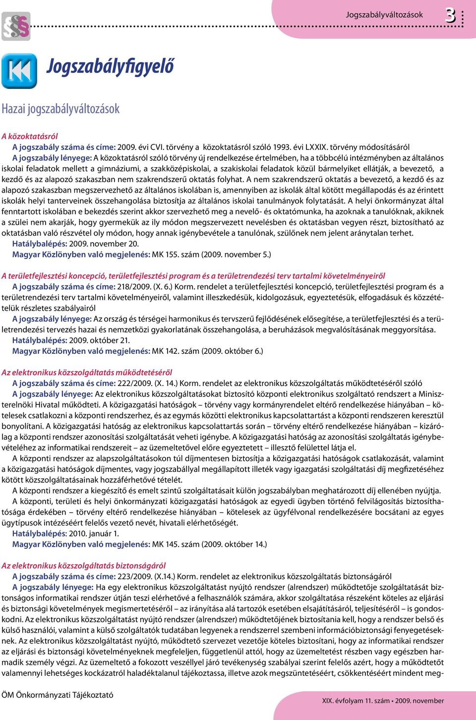 szakközépiskolai, a szakiskolai feladatok közül bármelyiket ellátják, a bevezető, a kezdő és az alapozó szakaszban nem szakrendszerű oktatás folyhat.