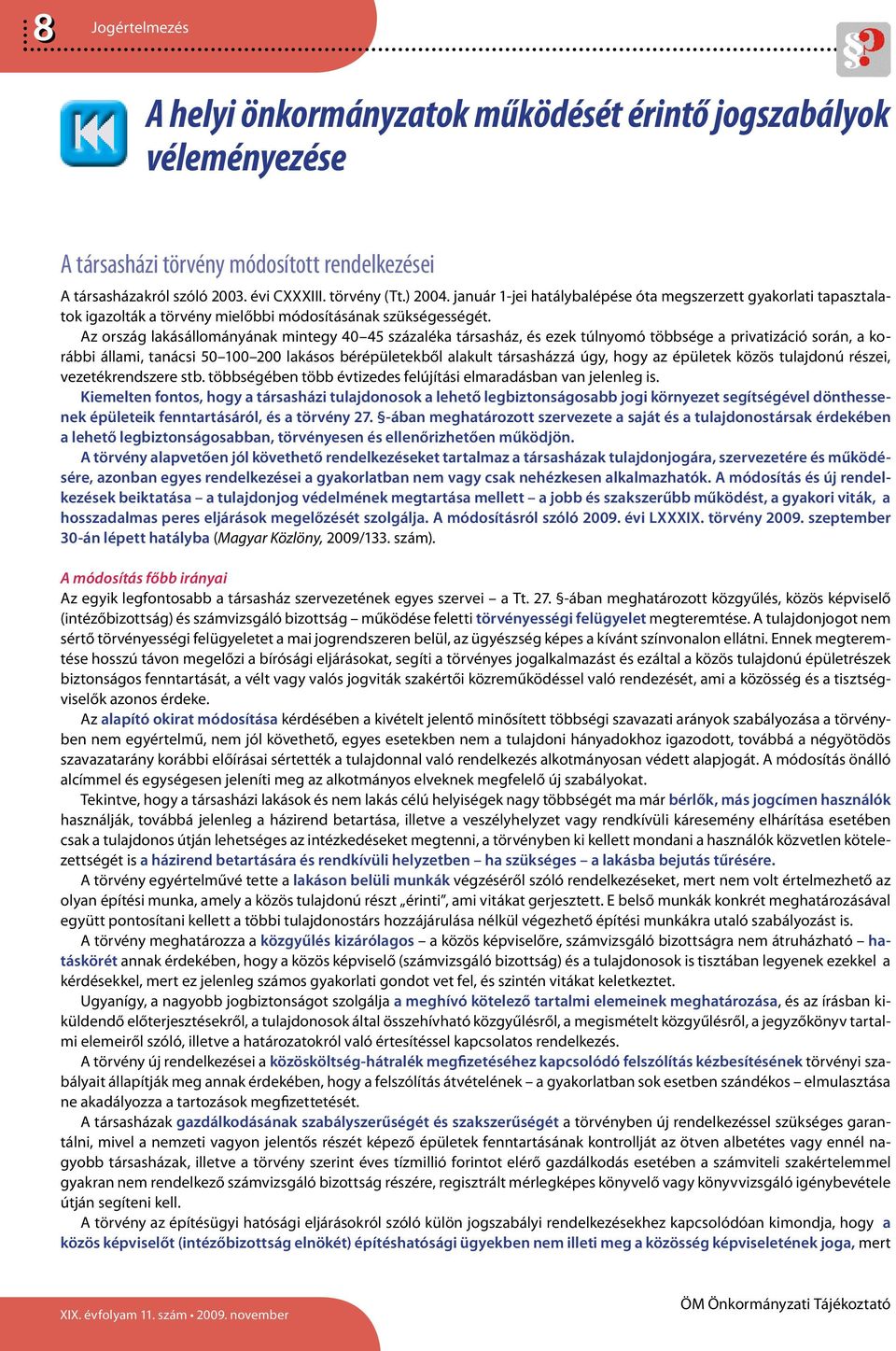 Az ország lakásállományának mintegy 40 45 százaléka társasház, és ezek túlnyomó többsége a privatizáció során, a korábbi állami, tanácsi 50 100 200 lakásos bérépületekből alakult társasházzá úgy,