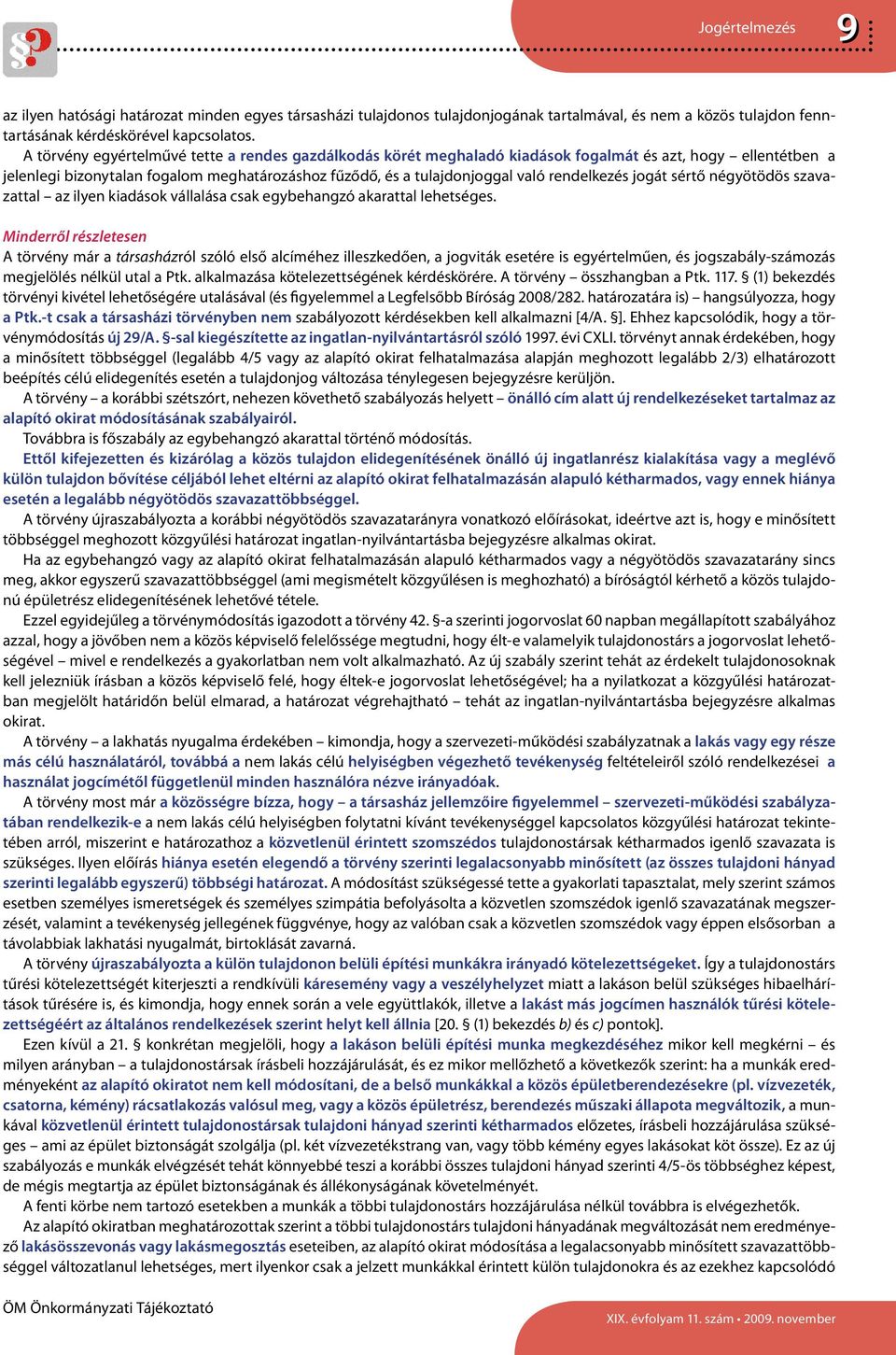 rendelkezés jogát sértő négyötödös szavazattal az ilyen kiadások vállalása csak egybehangzó akarattal lehetséges.