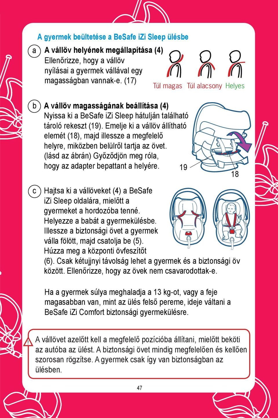 Emelje ki a vállöv állítható elemét (18), majd illessze a megfelelő helyre, miközben belülről tartja az övet. (lásd az ábrán) Győződjön meg róla, hogy az adapter bepattant a helyére.